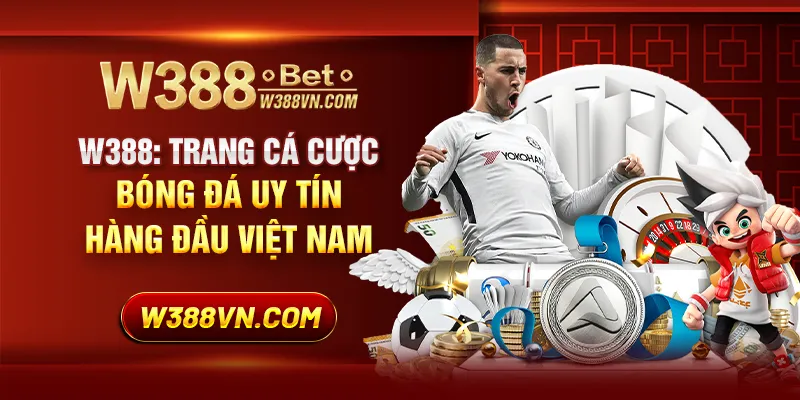 W388: Trang cá cược bóng đá uy tín hàng đầu Việt Nam